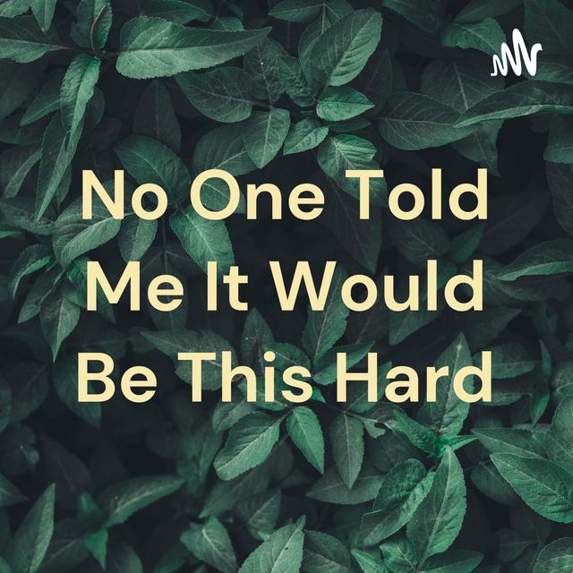 No One Told Me It Would Be This Hard - podcast cover