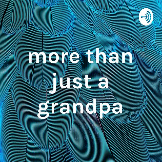 more than just a grandpa - podcast cover