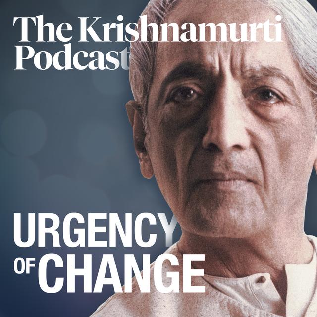 Urgency of Change • The Krishnamurti Podcast - podcast cover