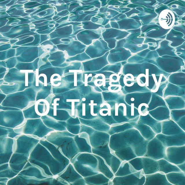 The Tragedy Of Titanic - podcast cover