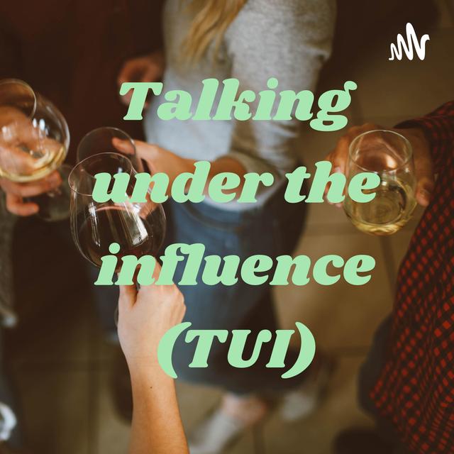 Talking under the influence (TUI) - podcast cover