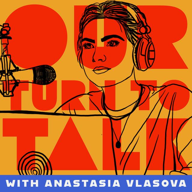 Our Turn to Talk w/Anastasia Vlasova - podcast cover