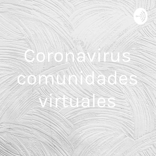 Coronavirus comunidades virtuales - podcast cover