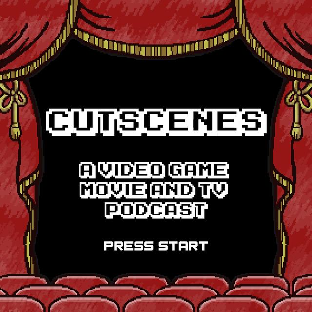 Cutscenes: A Video Game Movie & TV Podcast - podcast cover