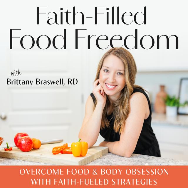 Faith-Filled Food Freedom | Disordered Eating, Body Image, Weight Loss Obsession, Anxiety, Nutrition - podcast cover