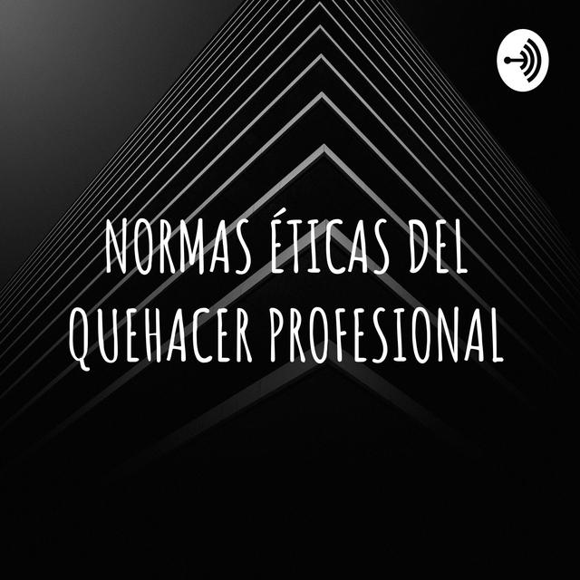 NORMAS ÉTICAS DEL QUEHACER PROFESIONAL - podcast cover