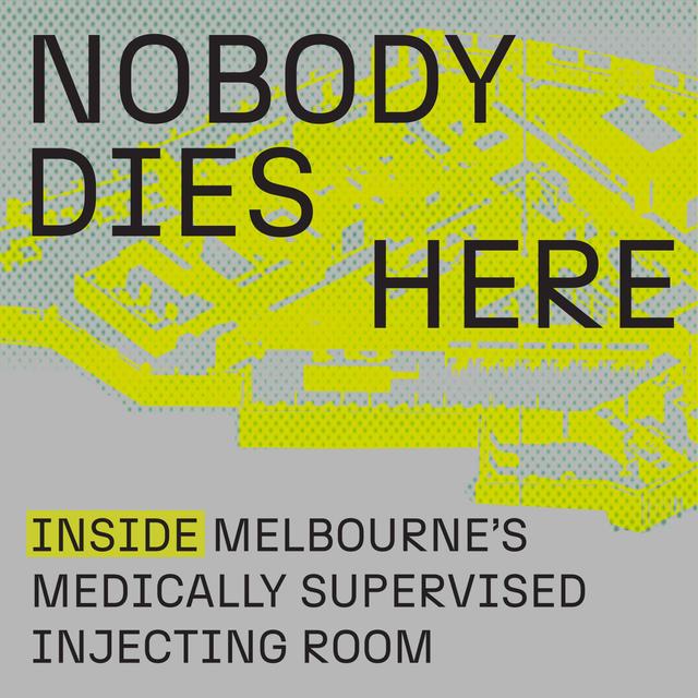 Nobody Dies Here: Inside Melbourne's Medically Supervised Injecting Room - podcast cover