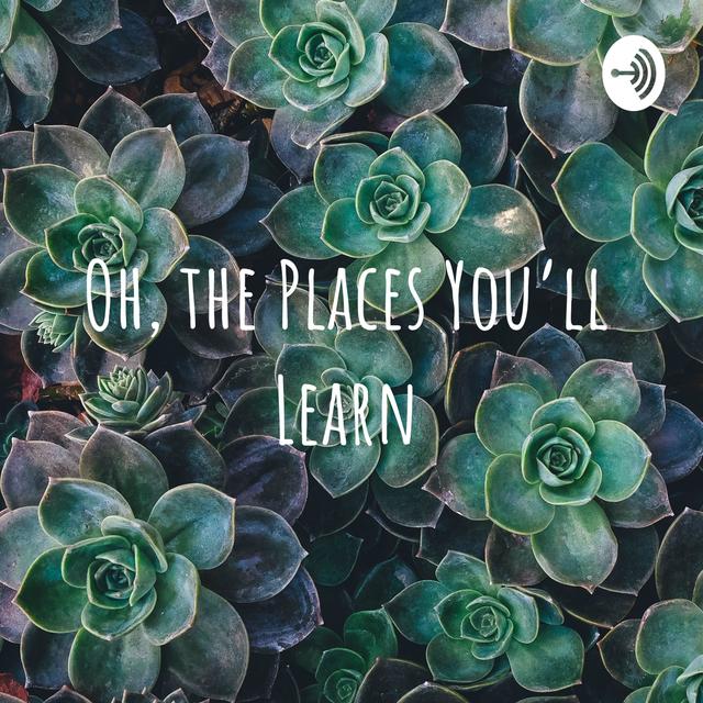 Oh, the Places You'll Learn - podcast cover