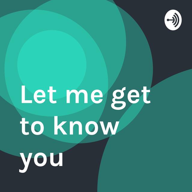 Let me get to know you - podcast cover