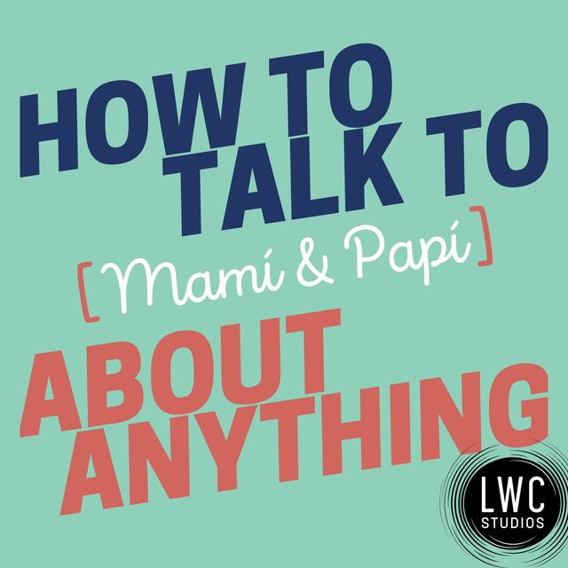 How to Talk to [Mamí & Papí] about Anything - podcast cover