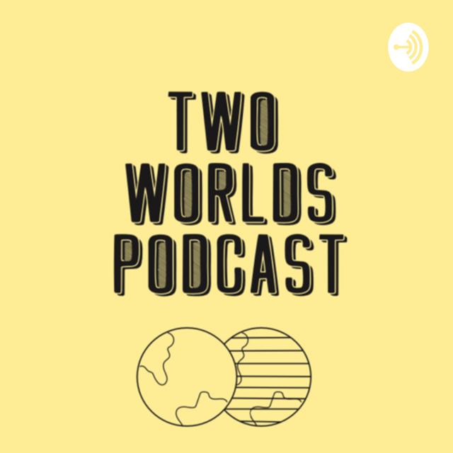 Two Worlds Podcast - podcast cover