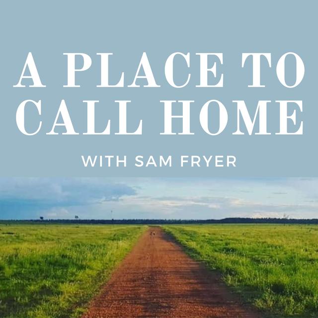 A Place To Call Home with Sam Fryer - podcast cover