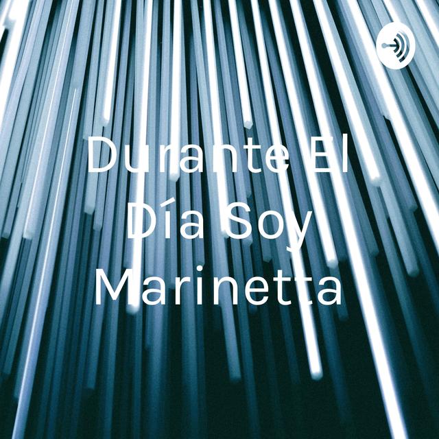 Durante El Día Soy Marinetta - podcast cover